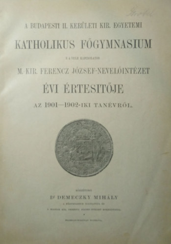 A budapesti II. kerületi kir. egyetemi katholikus főgymnasium s a vele kapcsolatos M. Kir. Ferencz József-nevelőintézet évi értesítője az 1901-1909-iki tanévről antikvár