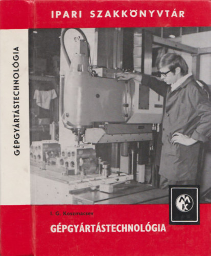 I. G. Koszmacsev: Gépgyártástechnológia (Ipari szakkönyvtár) antikvár