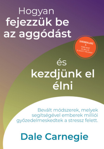 Hogyan fejezzük be az aggódást és kezdjünk el élni - Sikerkalauz 2. akciós termékkép 1