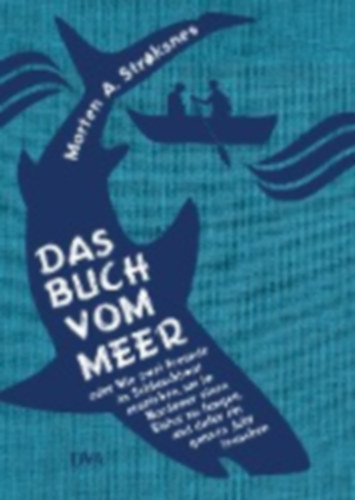 Strøksnes, Morten A.: Das Buch vom Meer oder Wie zwei Freunde im Schlauchboot ausziehen, um im Nordmeer einen Eishai zu fangen, und dafür ein ganzes Jahr brauchen idegen