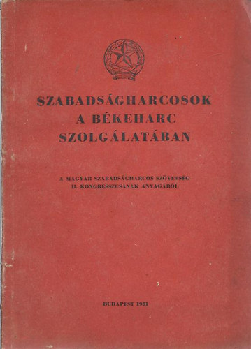 Szabadságharcosok a békeharc szolgálatában - A magyar szabadságharcos szövetség II. kongresszusának anyagából könyv