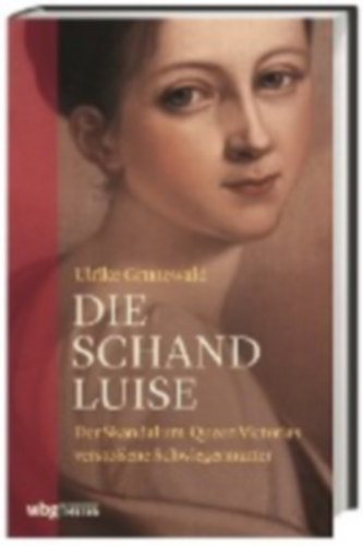 Ulrike Grunewald: DIE SCHAND LUISE Der Skandal um Queen Victorias verstoßene Schwiegermutter antikvár