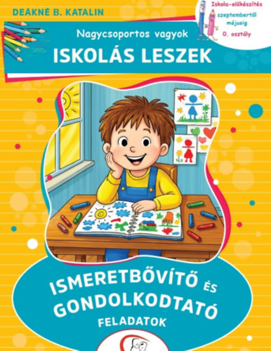Deákné B. Katalin: Nagycsoportos vagyok - Iskolás leszek: Ismeretbővítő és gondolkodtató feladatok könyv