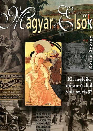 Rózsa György: Magyar elsők - Ki, melyik, mikor és hol volt az első? antikvár