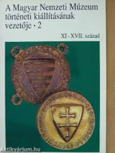Kovács Tibor: A magyar nemzet múzeum történeti kiállításának vezetője 2. XI-XVII. antikvár