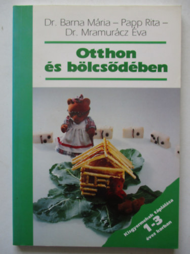 Dr. Barna Mária; Papp Rita; Dr. Mramurácz Éva: Otthon és bölcsődében KISGYERMEKEK TÁPLÁLÁSA 1-3 ÉVES KORBAN antikvár