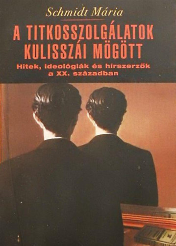 Schmidt Mária: A titkosszolgálatok kulisszái mögött - Hitek, ideológiák és hírszerzők a XX. században antikvár