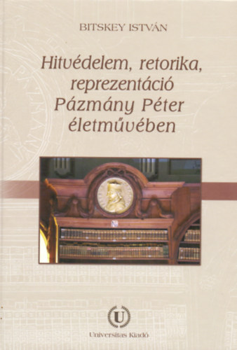Bitskey István: Hitvédelem, retorika, reprezentáció Pázmány Péter életművében könyv