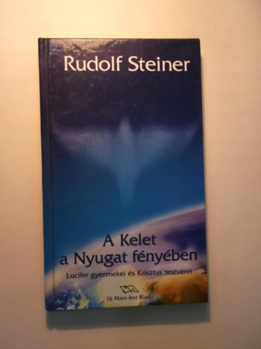 Rudolf Steiner: A Kelet a Nyugat fényében Lucifer gyermekei és Krisztus testvérei - 9 előadás, München, 1909. augusztus 23. - szeptember 1. antikvár