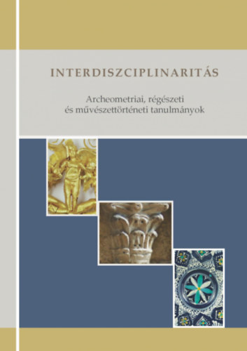Ridovics Anna, Bajnóczi Bernadett, Dági Marianna, Lővei Pál (szerk.), T. Dobosi Viola, Fajcsák Györgyi, Marosi Ernő: Interdiszciplinaritás - archeometriai, régészeti és művészettörténeti tanulmányok Tóth Mária tiszteletére antikvár