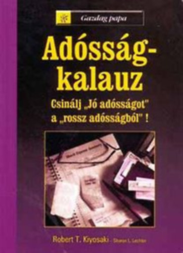 Robert T. Kiyosaki  - Sharon L. Lechter: Adósságkalauz - Csinálj "jó adósságot" a "rossz adósságból"! antikvár