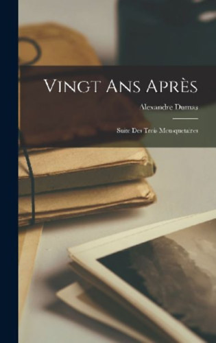 Dumas, Alexandre: Vingt ans Après: Suite des Trois Mousquetaires idegen