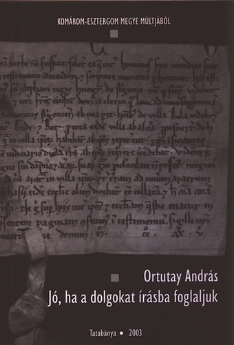 Ortutay András: Jó, ha a dolgokat írásba foglaljuk (Tanulmányok Komárom-Esztergom megye múltjából) - Dedikált antikvár