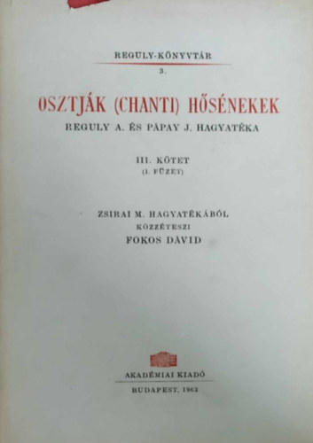 Zsirai M. hagyatékából közzéteszi Fokos Dávid: Osztják (Chanti) hősénekek (Reguly A. és Pápay J. hagyatéka III. kötet 1. füzet) antikvár