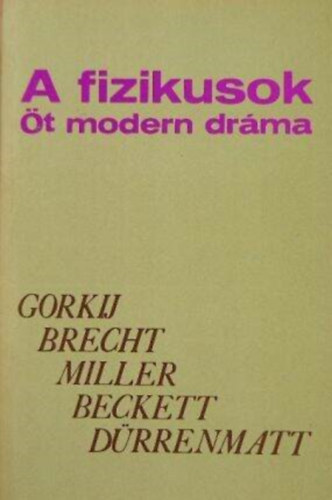 Bertolt Brecht - Friedrich Dürrenmatt - Arthur Miller - Samuel Beckett - Makszim Gorkij: A fizikusok - Öt modern dráma (Éjjeli menedékhely / Kurázsi mama és gyermekei / Az ügynök halála / Godot-ra várva / A fizikusok) antikvár