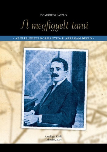 Domonkos László: A megfigyelt tanú - Az elfeledett kormányfő: P. Ábrahám Dezső antikvár