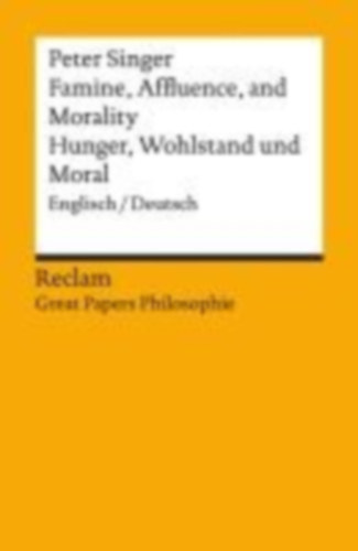 Singer, Peter: Famine, Affluence, and Morality / Hunger, Wohlstand und Moral. Englisch/Deutsch. [Great Papers Philosophie] idegen