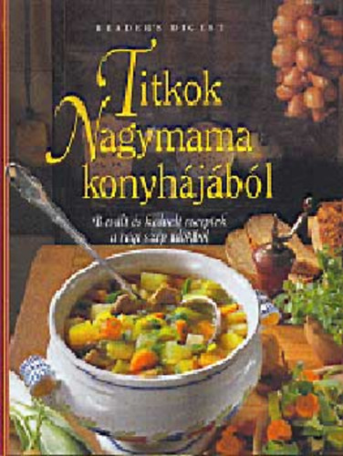 Takácsi-Nagy Klára (szerk.): Titkok nagymama konyhájából- Bevált és kedvelt receptek a régi szép időkből antikvár