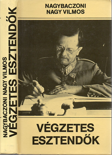 Nagybaczoni Nagy Vilmos: Végzetes esztendők - 1938-1945 (2., átdolgozott kiadás) antikvár
