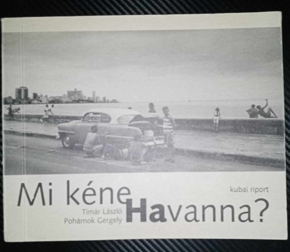 Tímár László-Pohárnok Gergely: Mi kéne Havanna? - Kubai riport antikvár