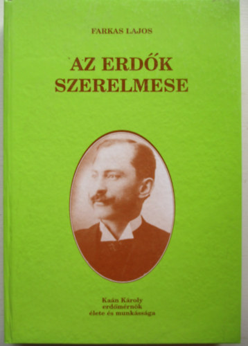 Farkas Lajos: Az erdők szerelmese (Kaán Károly erdőmérnök élete és munkássága) antikvár