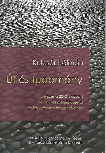 Kulcsár Kálmán: Út és tudomány - Elemzés a 20-21. század politikai és jogfejlődéséről a világ három nagy régiójában  antikvár
