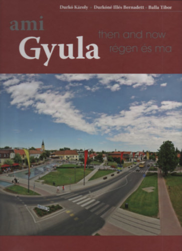 Durkó Károly, Durkóné Illés Bernadett, Balla Tibor: Ami Gyula Régen és ma - Then and now - Dedikált antikvár