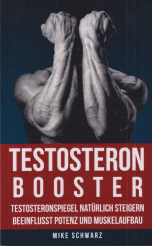 Mike Schwarz: Testosteron booster: Testosteronspiegel natürlich steigern beeinflusst potenz und muskelaufbau antikvár