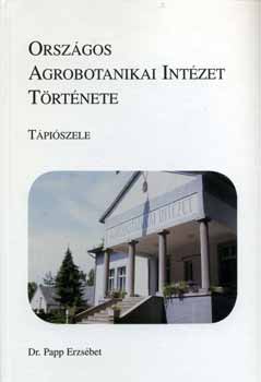 Dr. Papp Erzsébet: Országos Agrobotanikai Intézet története - Tápiószele könyv