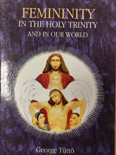 George Tütto: Femininity in the Holy Trinity and in Our World antikvár