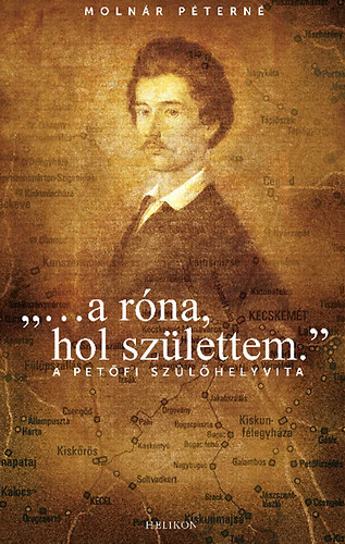 Molnár Péterné: "...A róna, hol születtem." - A Petőfi szülőhelyvita antikvár