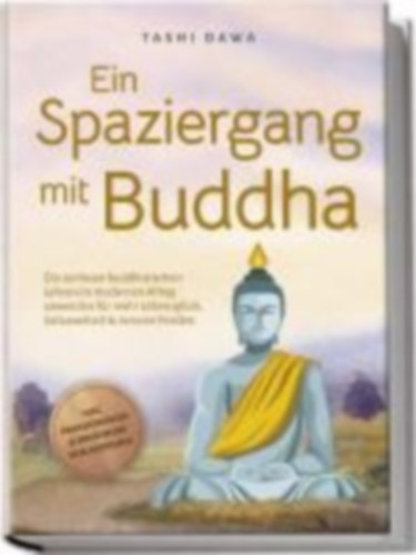 Dawa, Tashi: Ein Spaziergang mit Buddha: Die zeitlosen buddhistischen Lehren im modernen Alltag anwenden für mehr Lebensglück, Gelassenheit & inneren Frieden - inkl. Praxisübungen & Ernährung im Buddhismus idegen