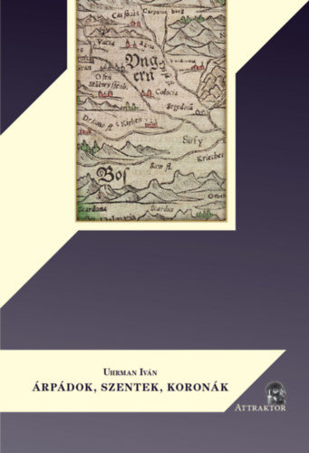 Uhrman Iván: Árpádok, szentek, koronák könyv