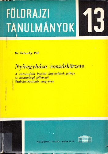 Beluszky Pál: Nyíregyháza vonzáskörzete (A város-falu közötti kapcsolatok jellege és mennyiségi jellemzői Szabolcs-Szatmár megyében)- Földrajzi tanulmányok 13. antikvár