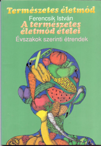 Ferencsik István: Természetes életmód (A természetes életmód ételei - Évszakok szerinti étrendek) antikvár