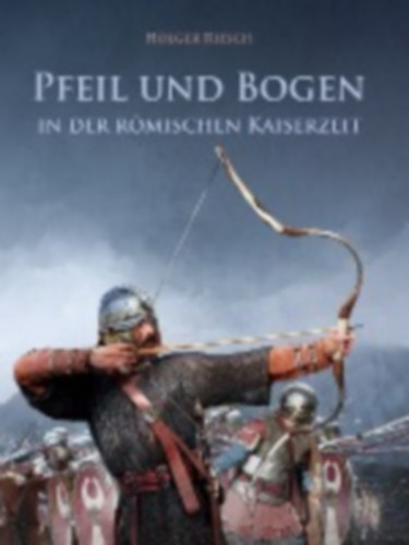 Riesch, Holger: Pfeil und Bogen in der römischen Kaiserzeit idegen