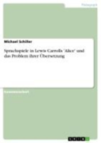 Schiller, Michael: Sprachspiele in Lewis Carrolls 'Alice' und das Problem ihrer Übersetzung idegen