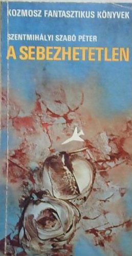 Szentmihályi Szabó Péter: A ​sebezhetetlen (17 elbeszélés) - Kozmosz Fantasztikus Könyvek antikvár