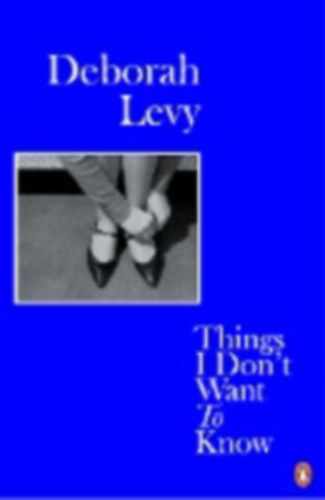 Levy, Deborah: Things I Don't Want to Know idegen
