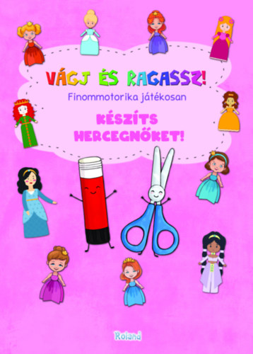 Lengyel Orsolya (Szerk.): Vágj és ragassz! - Készíts hercegnőket! könyv