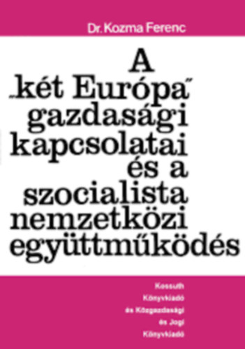 Dr. Kozma Ferenc: A "két Európa" gazdasági kapcsolatai és a szocialista nemzetközi együttműködés antikvár