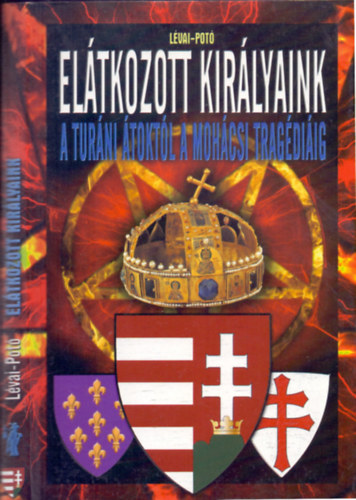 Lévai Anita-Potó István: Elátkozott királyaink (A turáni átoktól a mohácsi tragédiáig) antikvár