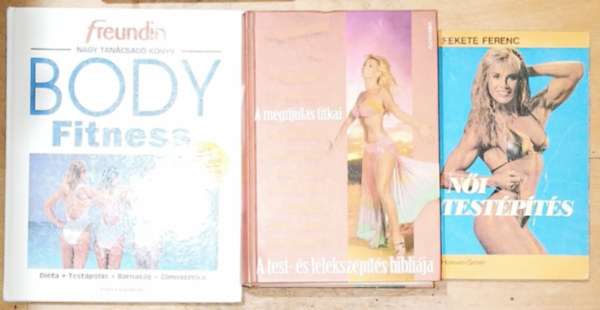 Nagy Csaba (szerk.), Bíró Ica, Fekete Ferenc: 3db női testápolással, testépítéssel, egészséggel kapcsolatos mű - Body Fitness - Freundin nagy tanácsadó könyv (Anticellulitisz program), A megújulás titka-A test- és lélekszépítés bibliája, Női testépítés antikvár