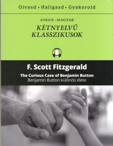 F. Scott Fitzgerald: The Curious Case of Benjamin Button - Benjamin Button különös élete (Kétnyelvű Klasszikusok - Olvasd - Hallgasd - Gyakorold) antikvár