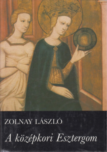 Zolnay László: A középkori Esztergom antikvár