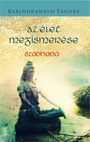 Rabindranáth Tagore: Az élet megismerése | könyv | bookline