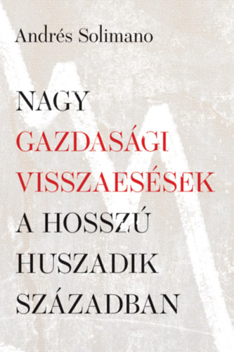 Solimano, Andrés: Nagy gazdasági visszaesések a hosszú huszadik században antikvár