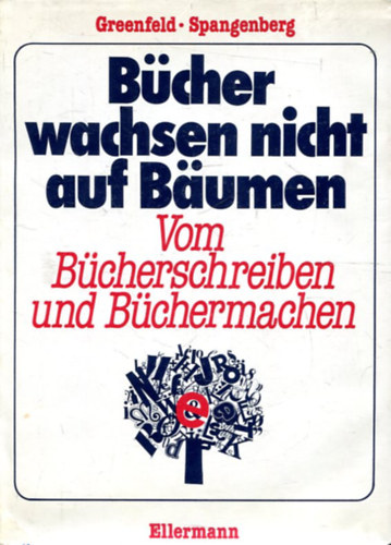 Howard Greenfeld, Berthold Spangenberg: Bücher wachsen nicht auf Bäumen: Vom Bücherschreiben und Büchermachen antikvár