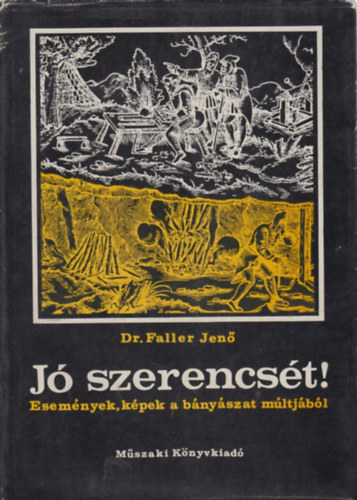 Dr. Faller Jenő: Jó szerencsét! (események, képek a bányászat múltjából) antikvár