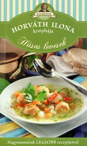 Horváth Ilona; Pelle Józsefné; Máté Pálné; Tóth Gézáné; Boda Zoltánné: Horváth Ilona konyhája - Húsos levesek antikvár